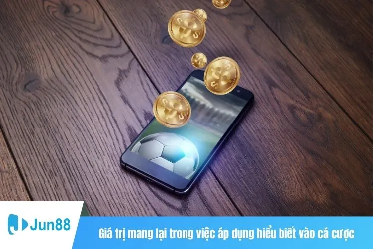 Giá trị mang lại trong việc áp dụng hiểu biết vào cá cược