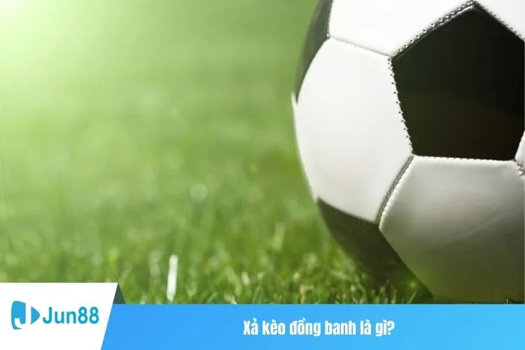 Xả kèo đồng banh là gì?