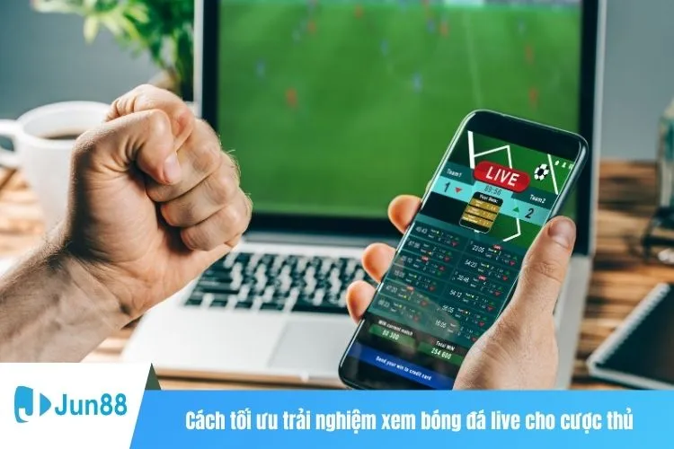 Cách tối ưu trải nghiệm xem bóng đá live cho cược thủ