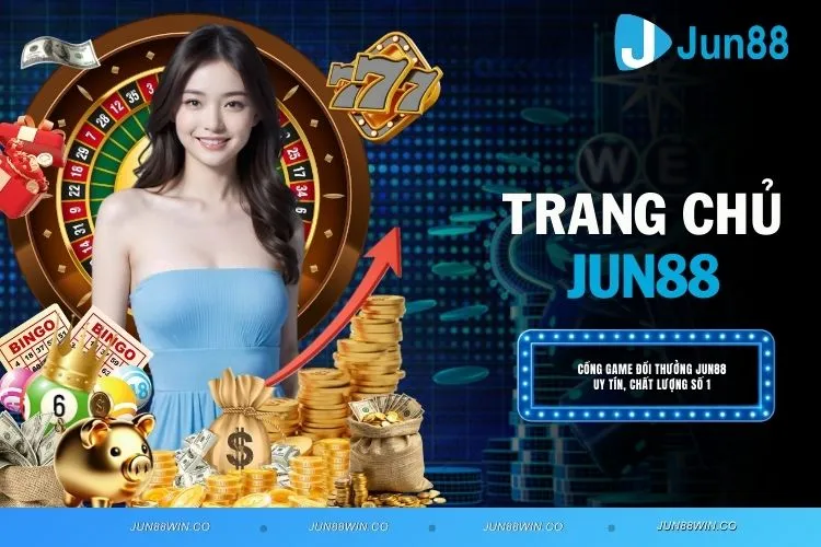 JUN88 - Trải Nghiệm Nhận Thưởng Khủng Cho Các Thành Viên