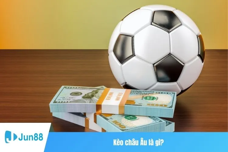 Kèo châu Âu là gì?
